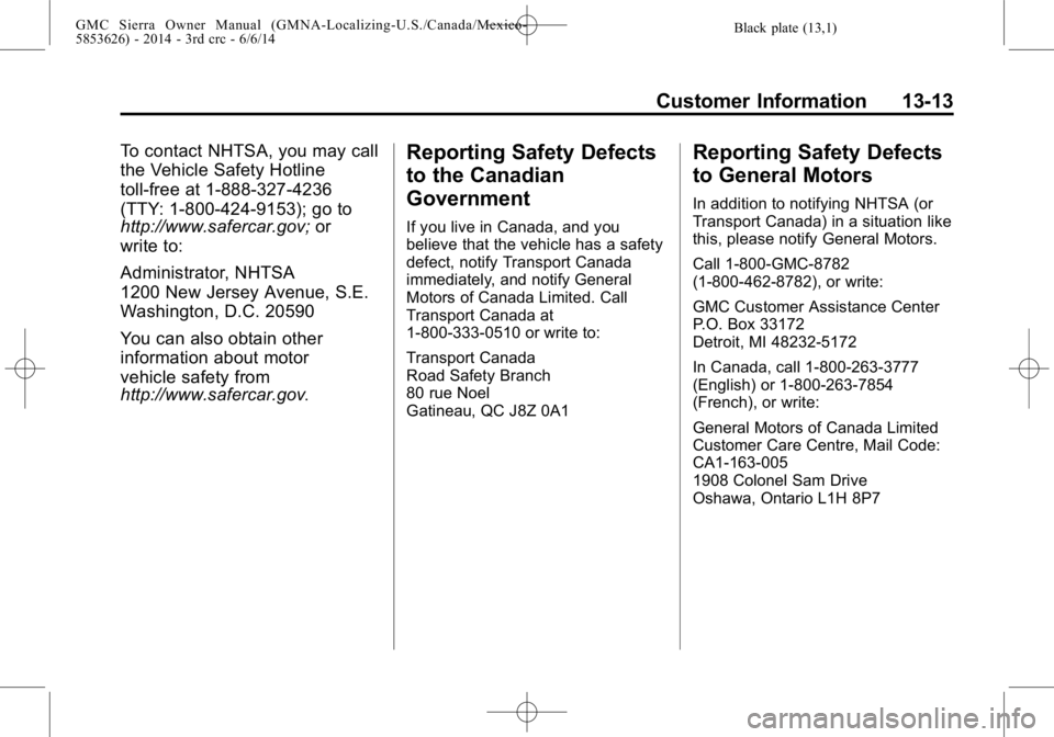 GMC SIERRA 2014 Owners Manual Black plate (13,1)GMC Sierra Owner Manual (GMNA-Localizing-U.S./Canada/Mexico-
5853626) - 2014 - 3rd crc - 6/6/14
Customer Information 13-13
To contact NHTSA, you may call
the Vehicle Safety Hotline
t GMC SIERRA 2014 Owners Manual Black plate (13,1)GMC Sierra Owner Manual (GMNA-Localizing-U.S./Canada/Mexico-
5853626) - 2014 - 3rd crc - 6/6/14
Customer Information 13-13
To contact NHTSA, you may call
the Vehicle Safety Hotline
t