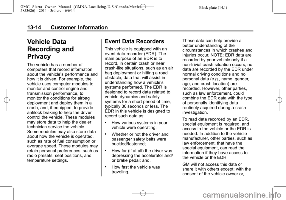 GMC SIERRA 2014 Owners Manual Black plate (14,1)GMC Sierra Owner Manual (GMNA-Localizing-U.S./Canada/Mexico-
5853626) - 2014 - 3rd crc - 6/6/14
13-14 Customer Information
Vehicle Data
Recording and
Privacy
The vehicle has a number GMC SIERRA 2014 Owners Manual Black plate (14,1)GMC Sierra Owner Manual (GMNA-Localizing-U.S./Canada/Mexico-
5853626) - 2014 - 3rd crc - 6/6/14
13-14 Customer Information
Vehicle Data
Recording and
Privacy
The vehicle has a number