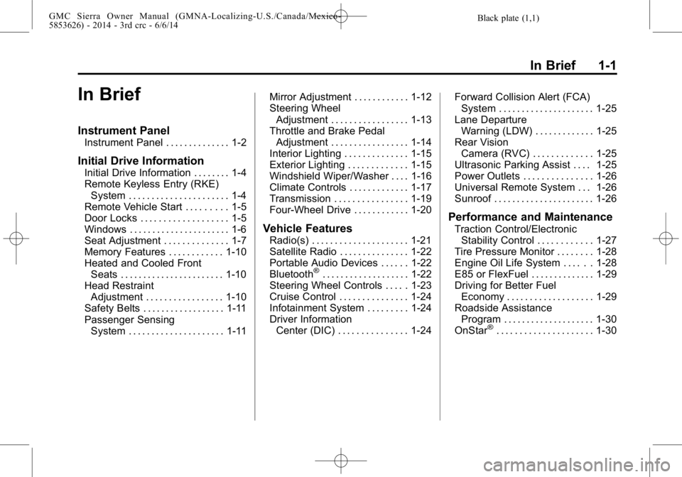 GMC SIERRA 2014 Owners Manual Black plate (1,1)GMC Sierra Owner Manual (GMNA-Localizing-U.S./Canada/Mexico-
5853626) - 2014 - 3rd crc - 6/6/14
In Brief 1-1
In Brief
Instrument Panel
Instrument Panel . . . . . . . . . . . . . . 1-2 GMC SIERRA 2014 Owners Manual Black plate (1,1)GMC Sierra Owner Manual (GMNA-Localizing-U.S./Canada/Mexico-
5853626) - 2014 - 3rd crc - 6/6/14
In Brief 1-1
In Brief
Instrument Panel
Instrument Panel . . . . . . . . . . . . . . 1-2