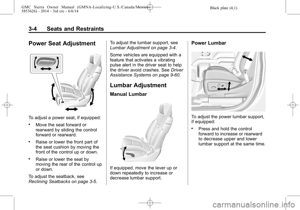 GMC SIERRA 2014 Owners Manual Black plate (4,1)GMC Sierra Owner Manual (GMNA-Localizing-U.S./Canada/Mexico-
5853626) - 2014 - 3rd crc - 6/6/14
3-4 Seats and Restraints
Power Seat Adjustment
To adjust a power seat, if equipped:
.Mo GMC SIERRA 2014 Owners Manual Black plate (4,1)GMC Sierra Owner Manual (GMNA-Localizing-U.S./Canada/Mexico-
5853626) - 2014 - 3rd crc - 6/6/14
3-4 Seats and Restraints
Power Seat Adjustment
To adjust a power seat, if equipped:
.Mo