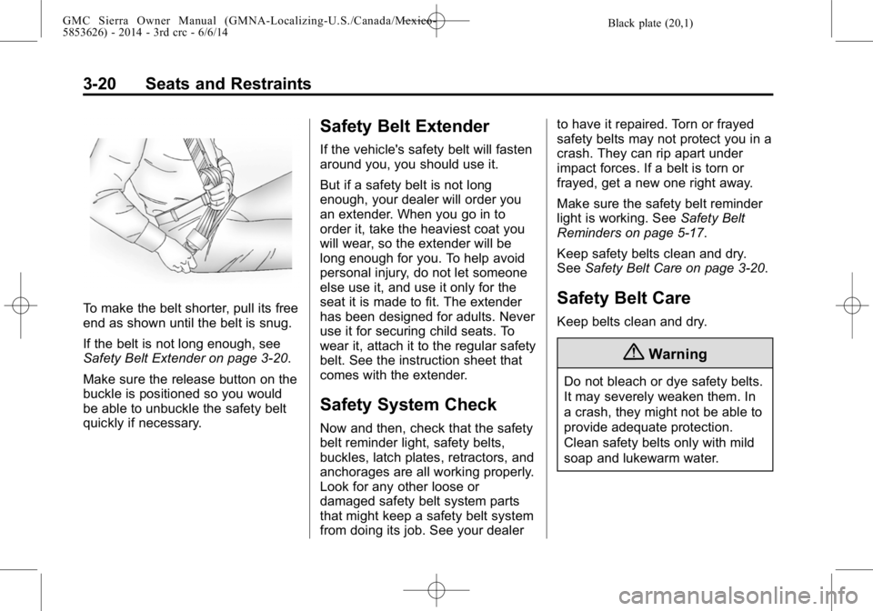 GMC SIERRA 2014 Manual PDF Black plate (20,1)GMC Sierra Owner Manual (GMNA-Localizing-U.S./Canada/Mexico-
5853626) - 2014 - 3rd crc - 6/6/14
3-20 Seats and Restraints
To make the belt shorter, pull its free
end as shown until t