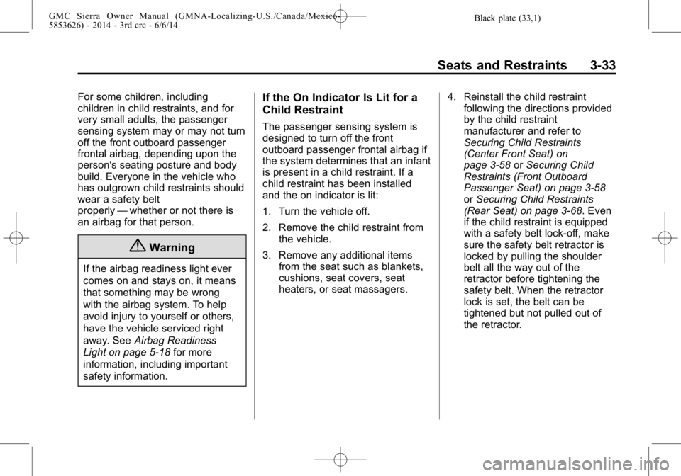 GMC SIERRA 2014 Owners Manual Black plate (33,1)GMC Sierra Owner Manual (GMNA-Localizing-U.S./Canada/Mexico-
5853626) - 2014 - 3rd crc - 6/6/14
Seats and Restraints 3-33
For some children, including
children in child restraints, a GMC SIERRA 2014 Owners Manual Black plate (33,1)GMC Sierra Owner Manual (GMNA-Localizing-U.S./Canada/Mexico-
5853626) - 2014 - 3rd crc - 6/6/14
Seats and Restraints 3-33
For some children, including
children in child restraints, a