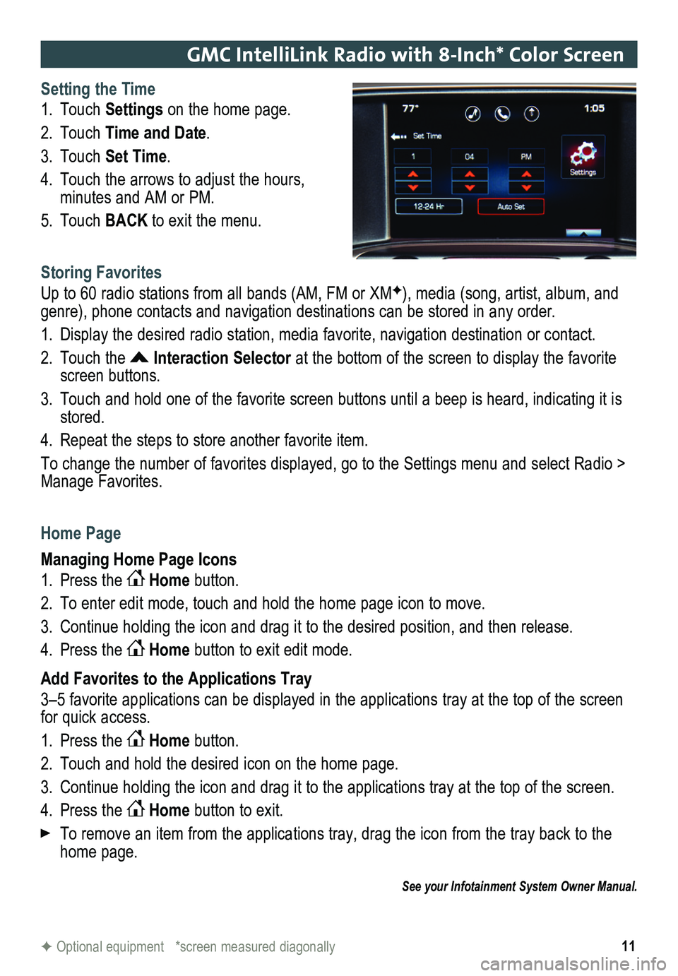 GMC SIERRA 2014 Get To Know Guide 11
GMC IntelliLink Radio with 8-Inch* Color Screen
Setting the Time
1. Touch Settings on the home page.
2. Touch Time and Date.
3. Touch Set Time.
4. Touch the arrows to adjust the hours,
minutes a GMC SIERRA 2014 Get To Know Guide 11
GMC IntelliLink Radio with 8-Inch* Color Screen
Setting the Time
1. Touch Settings on the home page.
2. Touch Time and Date.
3. Touch Set Time.
4. Touch the arrows to adjust the hours,
minutes a