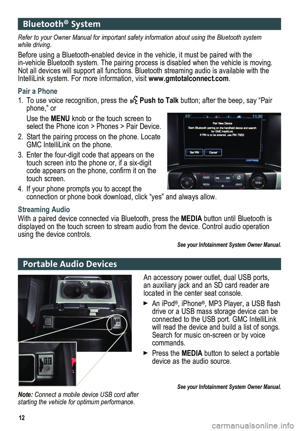 GMC SIERRA 2014 Get To Know Guide 12
Bluetooth® System
Portable Audio Devices
Refer to your Owner Manual for important safety information about using \
the Bluetooth system while driving.
Before using a Bluetooth-enabled device in t GMC SIERRA 2014 Get To Know Guide 12
Bluetooth® System
Portable Audio Devices
Refer to your Owner Manual for important safety information about using \
the Bluetooth system while driving.
Before using a Bluetooth-enabled device in t
