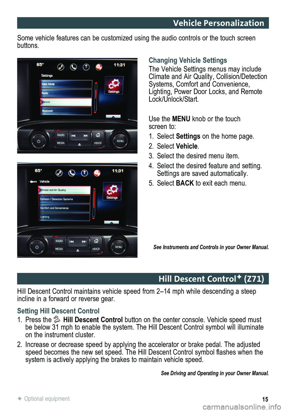 GMC SIERRA 2014 Get To Know Guide 15F Optional equipment
Vehicle Personalization
Changing Vehicle Settings
The Vehicle Settings menus may include Climate and Air Quality, Collision/Detection Systems, Comfort and Convenience, Lighting, GMC SIERRA 2014 Get To Know Guide 15F Optional equipment
Vehicle Personalization
Changing Vehicle Settings
The Vehicle Settings menus may include Climate and Air Quality, Collision/Detection Systems, Comfort and Convenience, Lighting,