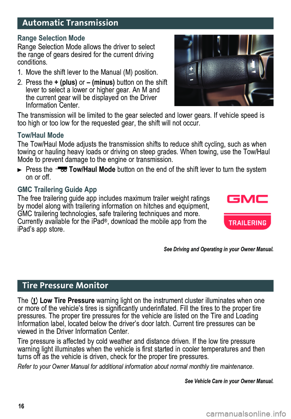 GMC SIERRA 2014 Get To Know Guide 16
Range Selection Mode
Range Selection Mode allows the driver to select the range of gears desired for the current driving conditions.
1. Move the shift lever to the Manual (M) position.
2. Press GMC SIERRA 2014 Get To Know Guide 16
Range Selection Mode
Range Selection Mode allows the driver to select the range of gears desired for the current driving conditions.
1. Move the shift lever to the Manual (M) position.
2. Press