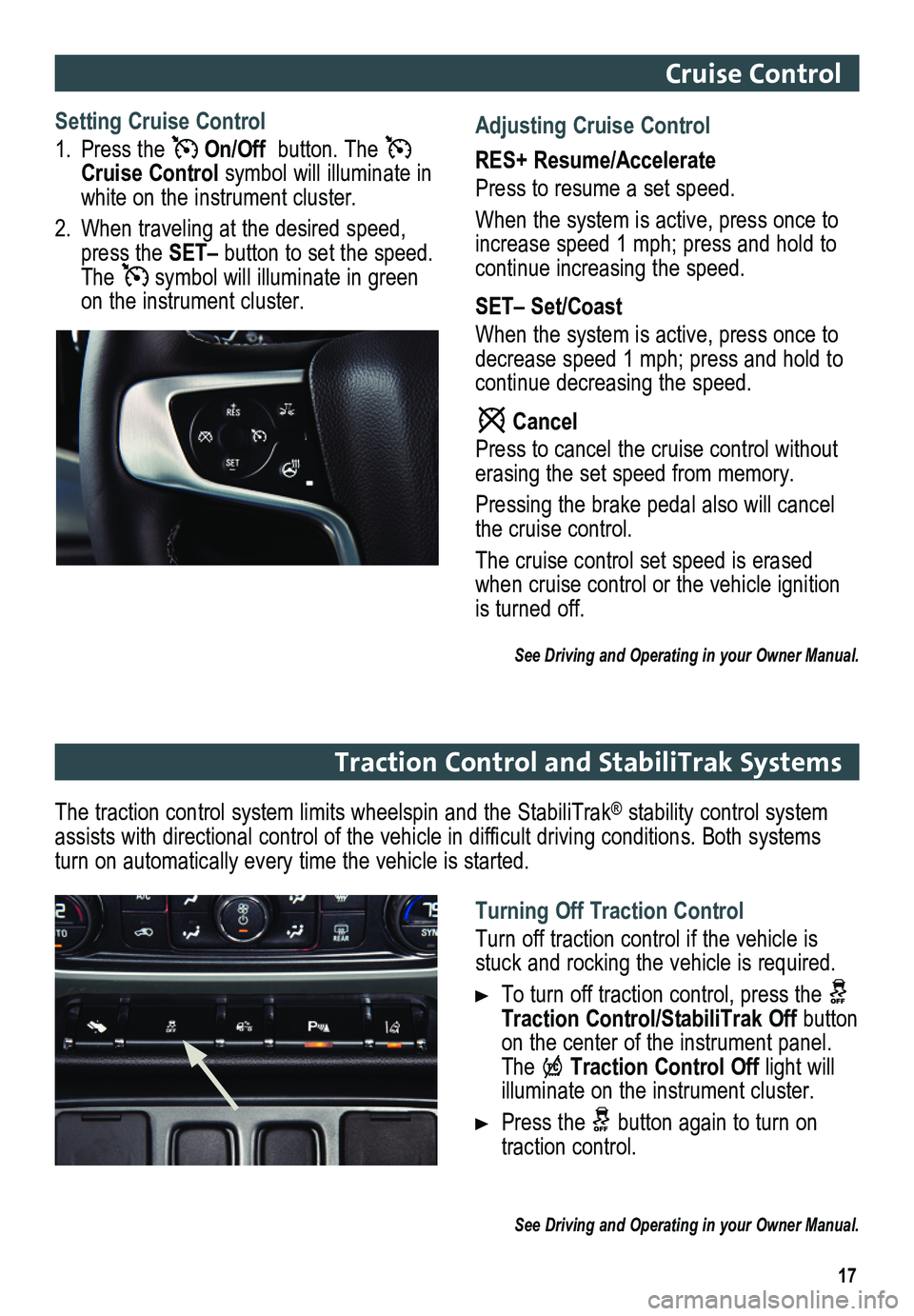 GMC SIERRA 2014 Get To Know Guide 17
Cruise Control
Setting Cruise Control
1. Press the On/Off button. The Cruise Control symbol will illuminate in white on the instrument cluster.
2. When traveling at the desired speed, press the GMC SIERRA 2014 Get To Know Guide 17
Cruise Control
Setting Cruise Control
1. Press the On/Off button. The Cruise Control symbol will illuminate in white on the instrument cluster.
2. When traveling at the desired speed, press the