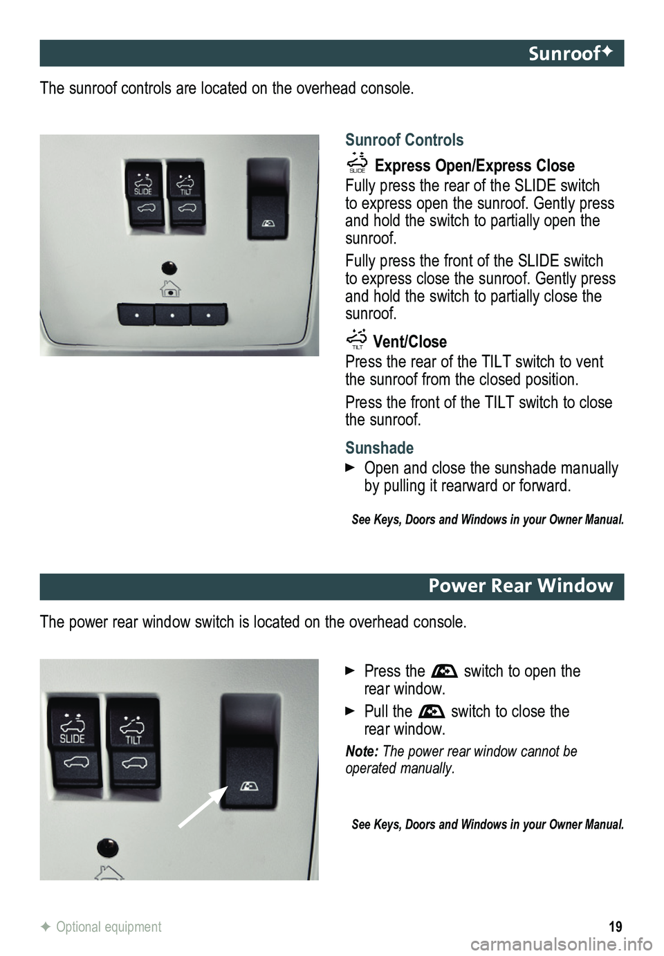 GMC SIERRA 2014 Get To Know Guide 19F Optional equipment
SunroofF
Sunroof Controls
SLIDETILT Express Open/Express Close
Fully press the rear of the SLIDE switch to express open the sunroof. Gently press and hold the switch to partiall GMC SIERRA 2014 Get To Know Guide 19F Optional equipment
SunroofF
Sunroof Controls
SLIDETILT Express Open/Express Close
Fully press the rear of the SLIDE switch to express open the sunroof. Gently press and hold the switch to partiall