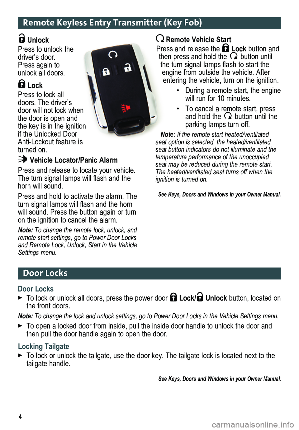 GMC SIERRA 2014 Get To Know Guide 4
Remote Keyless Entry Transmitter (Key Fob)
Door Locks
Door Locks
To lock or unlock all doors, press the power door Lock/ Unlock button, located on the front doors.
Note: To change the lock and unl GMC SIERRA 2014 Get To Know Guide 4
Remote Keyless Entry Transmitter (Key Fob)
Door Locks
Door Locks
To lock or unlock all doors, press the power door Lock/ Unlock button, located on the front doors.
Note: To change the lock and unl