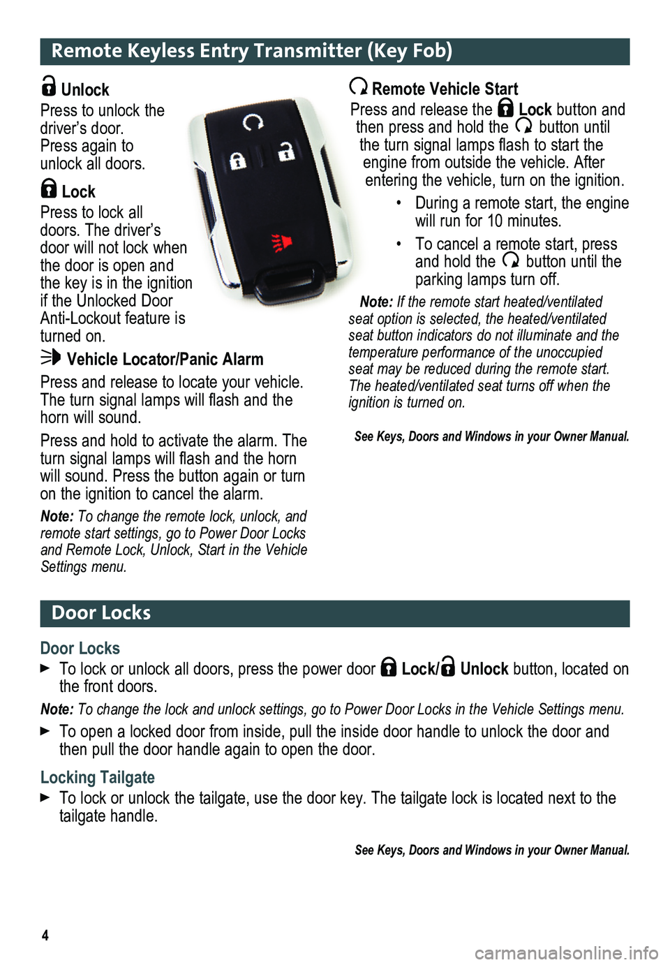 GMC SIERRA 2014  Get To Know Guide 4
Remote Keyless Entry Transmitter (Key Fob)
Door Locks
Door Locks
 To lock or unlock all doors, press the power door  Lock/ Unlock button, located on the front doors.
Note: To change the lock and unl