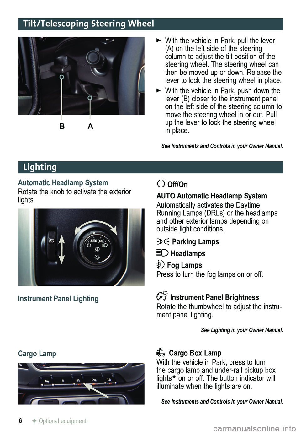 GMC SIERRA 2014 Get To Know Guide 6
Lighting
Automatic Headlamp System
Rotate the knob to activate the exterior lights.
Off/On
AUTO Automatic Headlamp System
Automatically activates the Daytime Running Lamps (DRLs) or the headlamps GMC SIERRA 2014 Get To Know Guide 6
Lighting
Automatic Headlamp System
Rotate the knob to activate the exterior lights.
Off/On
AUTO Automatic Headlamp System
Automatically activates the Daytime Running Lamps (DRLs) or the headlamps