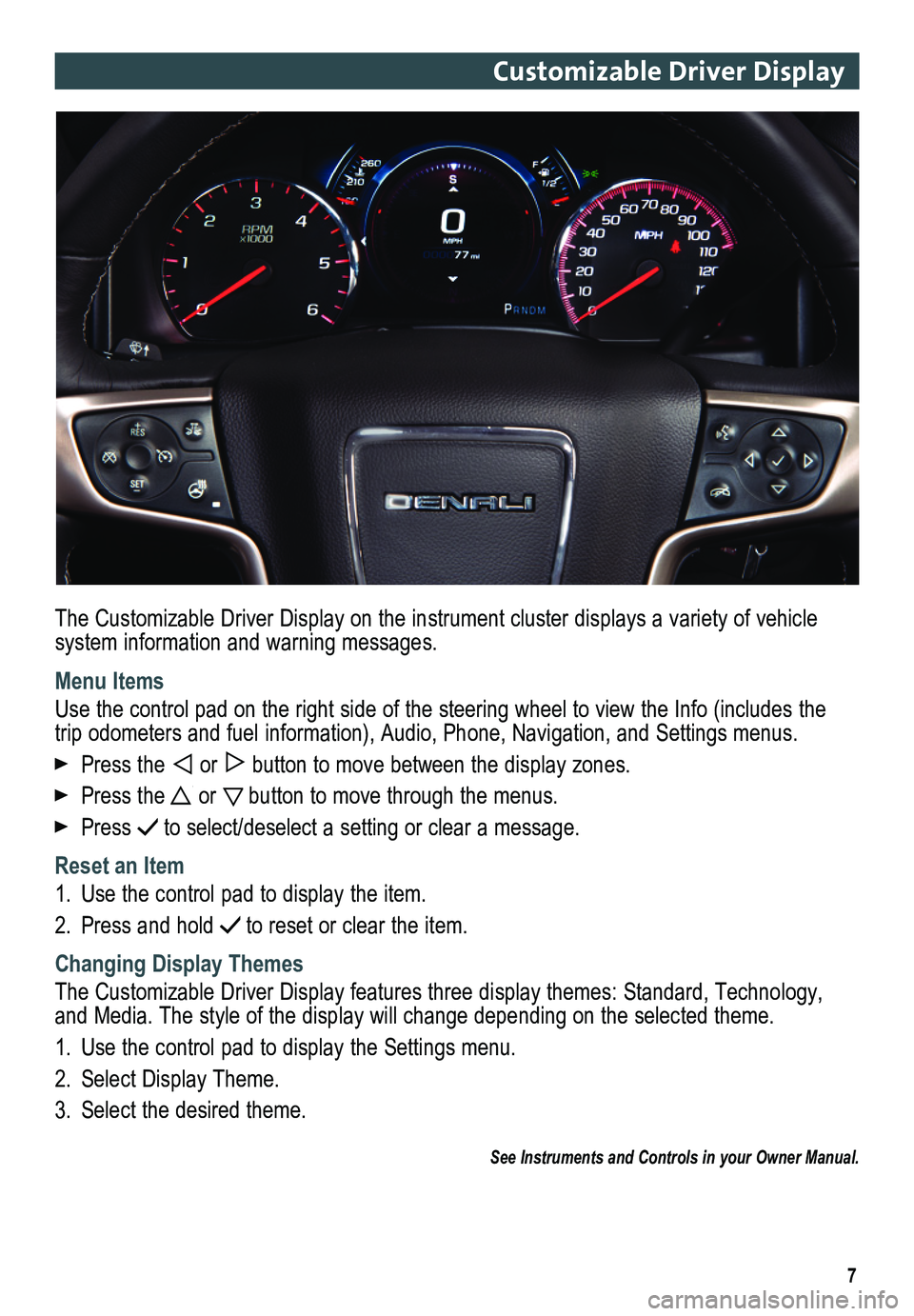 GMC SIERRA 2014 Get To Know Guide 7
Customizable Driver Display
The Customizable Driver Display on the instrument cluster displays a variety of vehicle system information and warning messages.
Menu Items
Use the control pad on the rig GMC SIERRA 2014 Get To Know Guide 7
Customizable Driver Display
The Customizable Driver Display on the instrument cluster displays a variety of vehicle system information and warning messages.
Menu Items
Use the control pad on the rig
