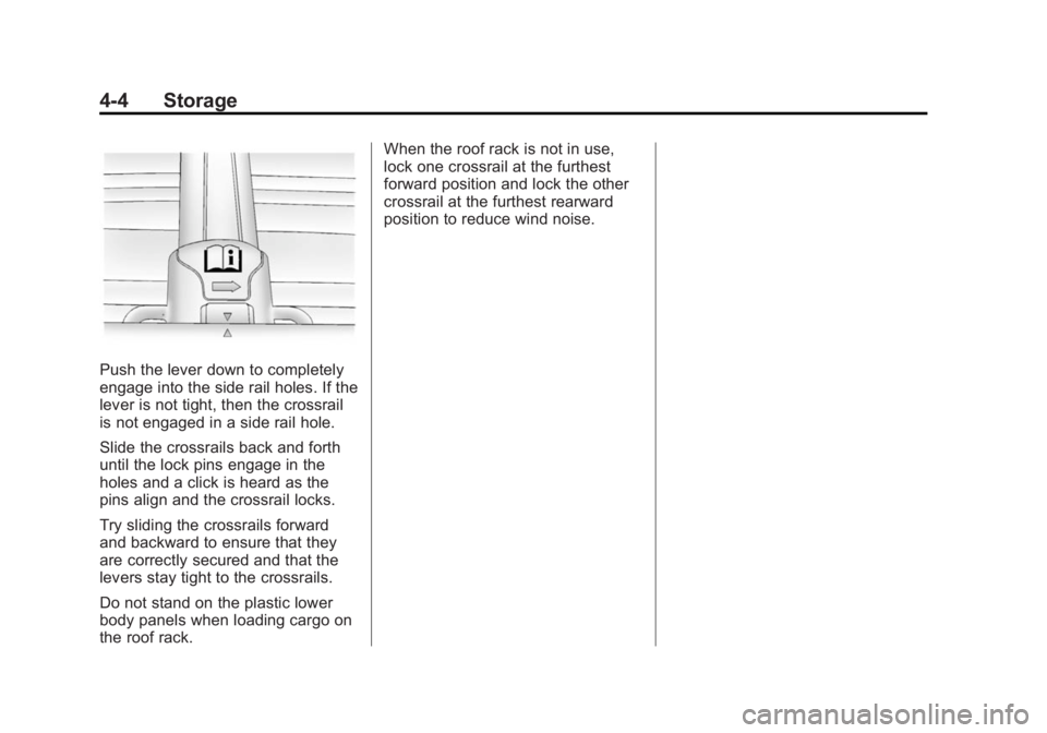 GMC TERRAIN 2014 Owners Manual Black plate (4,1)GMC Terrain/Terrain Denali Owner Manual (GMNA-Localizing-U.S./Canada/
Mexico-6081485) - 2014 - CRC - 12/6/13
4-4 Storage
Push the lever down to completely
engage into the side rail ho GMC TERRAIN 2014 Owners Manual Black plate (4,1)GMC Terrain/Terrain Denali Owner Manual (GMNA-Localizing-U.S./Canada/
Mexico-6081485) - 2014 - CRC - 12/6/13
4-4 Storage
Push the lever down to completely
engage into the side rail ho