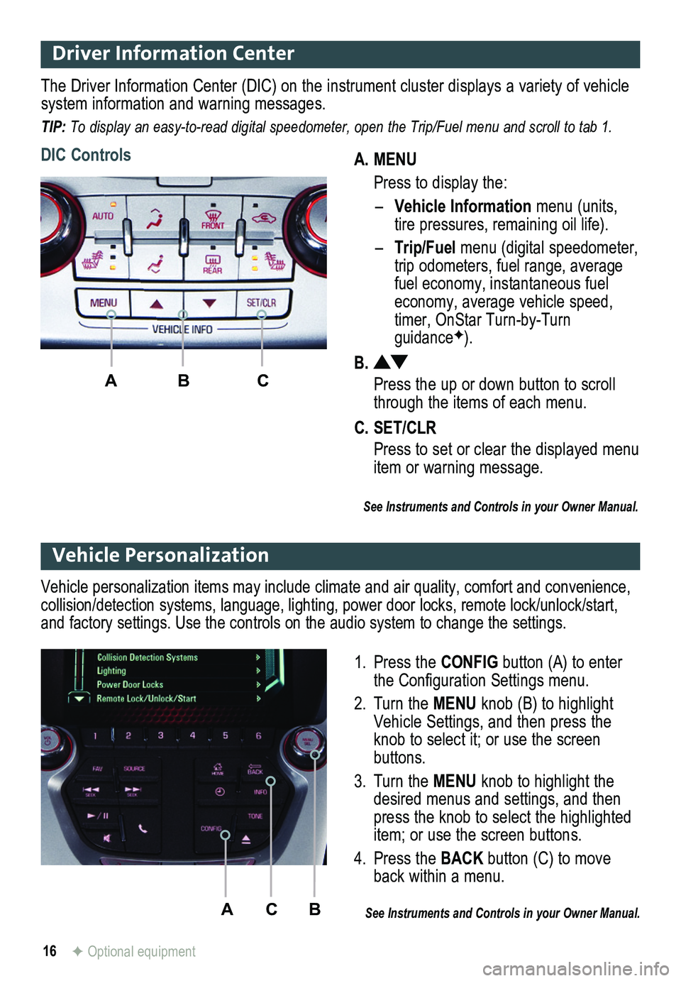 GMC TERRAIN 2014  Get To Know Guide 16
Driver Information Center
A. MENU
 Press to display the:
– Vehicle Information menu (units, tire pressures, remaining oil life). 
– Trip/Fuel menu (digital speed  ometer, trip odometers, fuel r