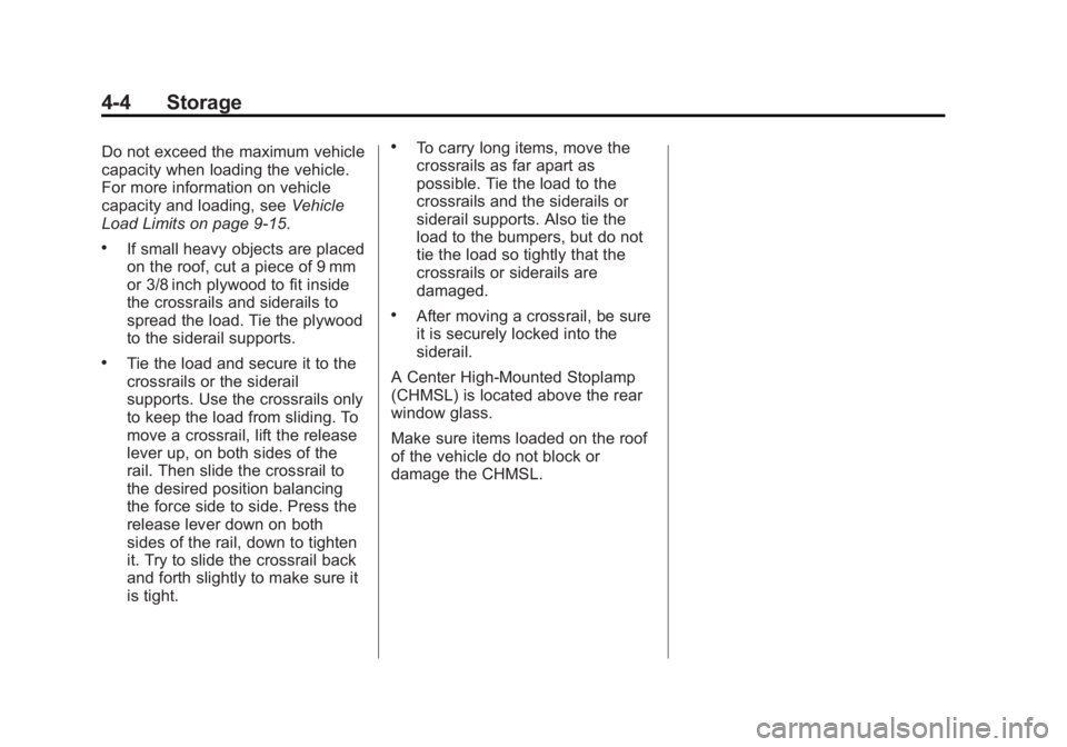 GMC YUKON 2014  Owners Manual Black plate (4,1)GMC Yukon/Yukon XL Owner Manual (GMNA-Localizing-U.S./Canada-
6081505) - 2014 - crc - 4/23/13
4-4 Storage
Do not exceed the maximum vehicle
capacity when loading the vehicle.
For more