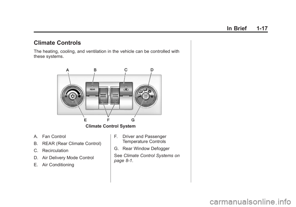 GMC YUKON 2014 Owners Guide Black plate (17,1)GMC Yukon/Yukon XL Owner Manual (GMNA-Localizing-U.S./Canada-
6081505) - 2014 - crc - 4/23/13
In Brief 1-17
Climate Controls
The heating, cooling, and ventilation in the vehicle can GMC YUKON 2014 Owners Guide Black plate (17,1)GMC Yukon/Yukon XL Owner Manual (GMNA-Localizing-U.S./Canada-
6081505) - 2014 - crc - 4/23/13
In Brief 1-17
Climate Controls
The heating, cooling, and ventilation in the vehicle can