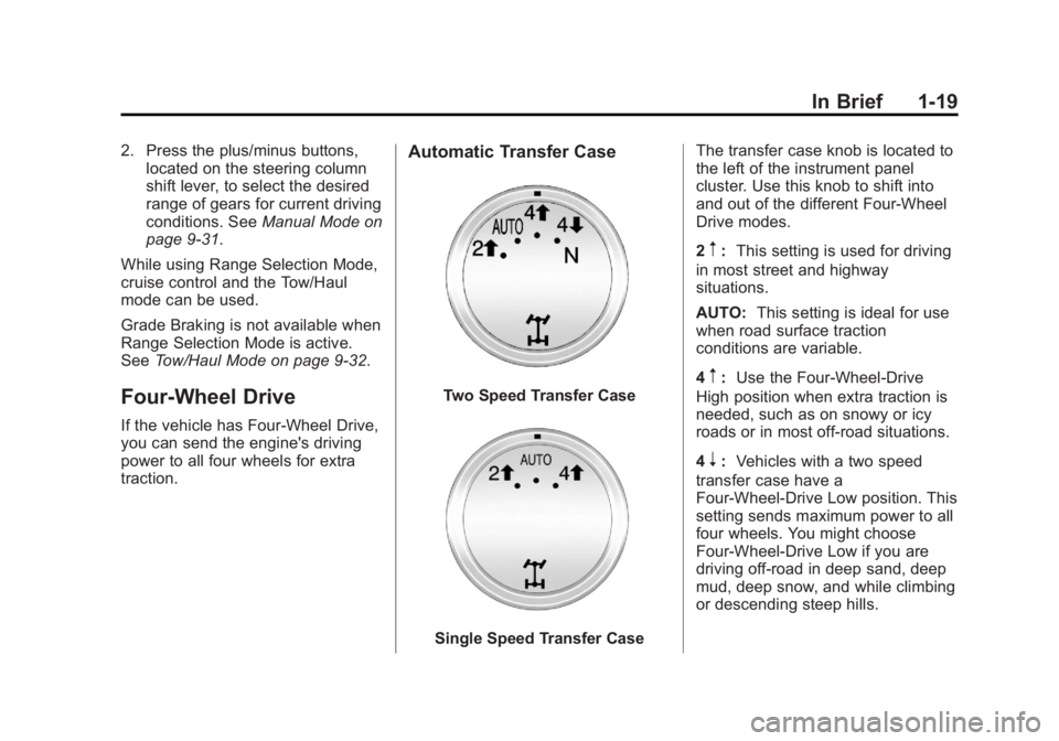 GMC YUKON 2014 Owners Manual Black plate (19,1)GMC Yukon/Yukon XL Owner Manual (GMNA-Localizing-U.S./Canada-
6081505) - 2014 - crc - 4/23/13
In Brief 1-19
2. Press the plus/minus buttons,located on the steering column
shift lever GMC YUKON 2014 Owners Manual Black plate (19,1)GMC Yukon/Yukon XL Owner Manual (GMNA-Localizing-U.S./Canada-
6081505) - 2014 - crc - 4/23/13
In Brief 1-19
2. Press the plus/minus buttons,located on the steering column
shift lever