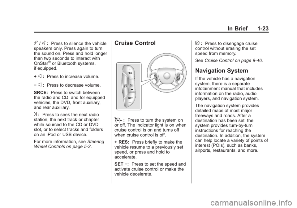 GMC YUKON 2014 Owners Manual Black plate (23,1)GMC Yukon/Yukon XL Owner Manual (GMNA-Localizing-U.S./Canada-
6081505) - 2014 - crc - 4/23/13
In Brief 1-23
b/g:Press to silence the vehicle
speakers only. Press again to turn
the so GMC YUKON 2014 Owners Manual Black plate (23,1)GMC Yukon/Yukon XL Owner Manual (GMNA-Localizing-U.S./Canada-
6081505) - 2014 - crc - 4/23/13
In Brief 1-23
b/g:Press to silence the vehicle
speakers only. Press again to turn
the so