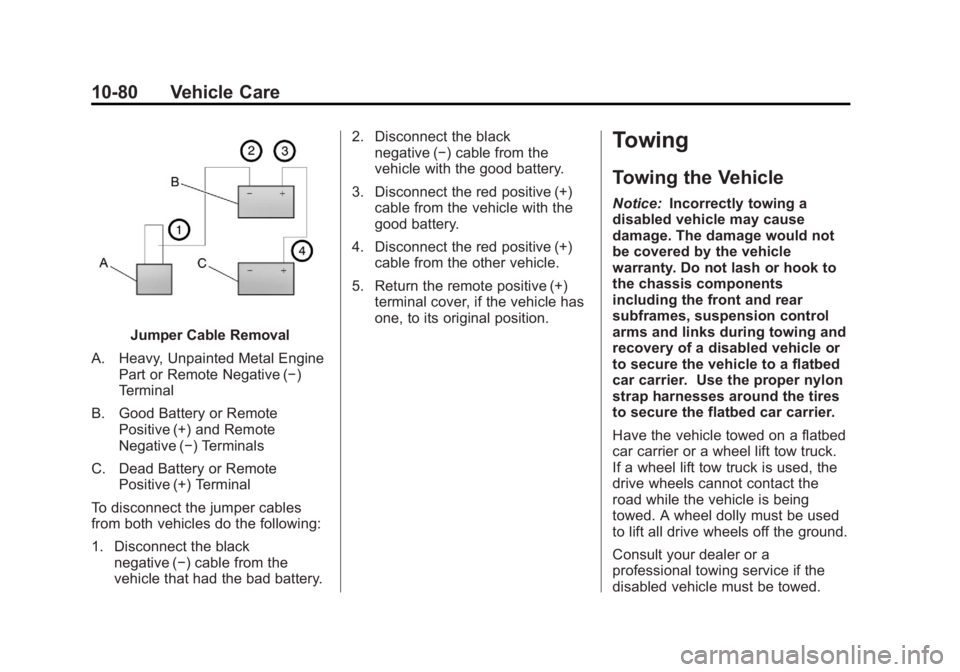 GMC YUKON 2014 Owners Manual Black plate (80,1)GMC Yukon/Yukon XL Owner Manual (GMNA-Localizing-U.S./Canada-
6081505) - 2014 - crc - 4/23/13
10-80 Vehicle Care
Jumper Cable Removal
A. Heavy, Unpainted Metal Engine Part or Remote GMC YUKON 2014 Owners Manual Black plate (80,1)GMC Yukon/Yukon XL Owner Manual (GMNA-Localizing-U.S./Canada-
6081505) - 2014 - crc - 4/23/13
10-80 Vehicle Care
Jumper Cable Removal
A. Heavy, Unpainted Metal Engine Part or Remote
