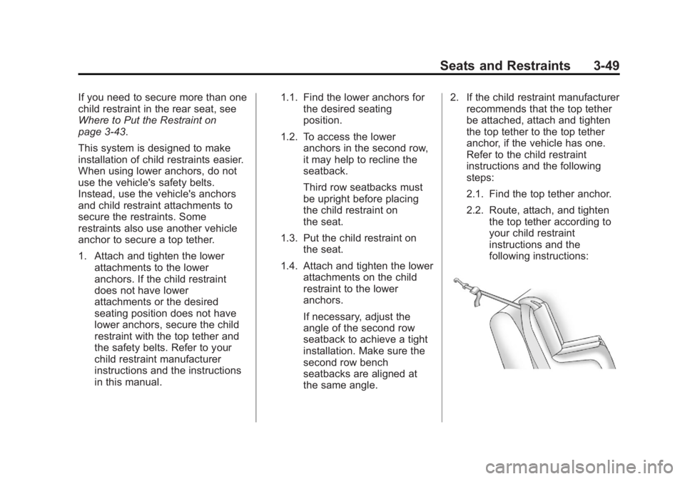 GMC ACADIA 2013 Owners Manual Black plate (49,1)Acadia/Acadia Denali Owner Manual - 2013 - crc2 - 12/11/12
Seats and Restraints 3-49
If you need to secure more than one
child restraint in the rear seat, see
Where to Put the Restra GMC ACADIA 2013 Owners Manual Black plate (49,1)Acadia/Acadia Denali Owner Manual - 2013 - crc2 - 12/11/12
Seats and Restraints 3-49
If you need to secure more than one
child restraint in the rear seat, see
Where to Put the Restra
