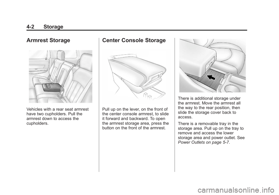 GMC ACADIA 2013 Owners Manual Black plate (2,1)Acadia/Acadia Denali Owner Manual - 2013 - crc2 - 12/11/12
4-2 Storage
Armrest Storage
Vehicles with a rear seat armrest
have two cupholders. Pull the
armrest down to access the
cupho GMC ACADIA 2013 Owners Manual Black plate (2,1)Acadia/Acadia Denali Owner Manual - 2013 - crc2 - 12/11/12
4-2 Storage
Armrest Storage
Vehicles with a rear seat armrest
have two cupholders. Pull the
armrest down to access the
cupho