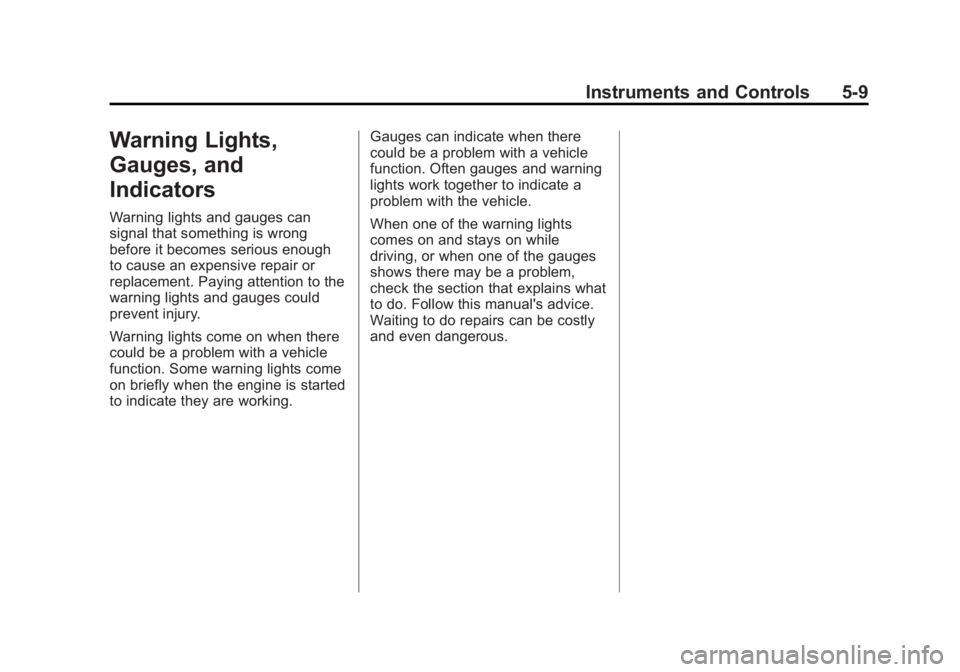 GMC ACADIA 2013 Owners Manual Black plate (9,1)Acadia/Acadia Denali Owner Manual - 2013 - crc2 - 12/11/12
Instruments and Controls 5-9
Warning Lights,
Gauges, and
Indicators
Warning lights and gauges can
signal that something is w GMC ACADIA 2013 Owners Manual Black plate (9,1)Acadia/Acadia Denali Owner Manual - 2013 - crc2 - 12/11/12
Instruments and Controls 5-9
Warning Lights,
Gauges, and
Indicators
Warning lights and gauges can
signal that something is w