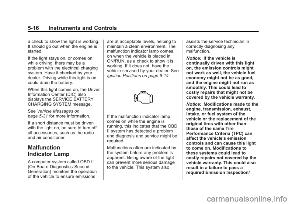 GMC ACADIA 2013  Owners Manual Black plate (16,1)Acadia/Acadia Denali Owner Manual - 2013 - crc2 - 12/11/12
5-16 Instruments and Controls
a check to show the light is working.
It should go out when the engine is
started.
If the lig