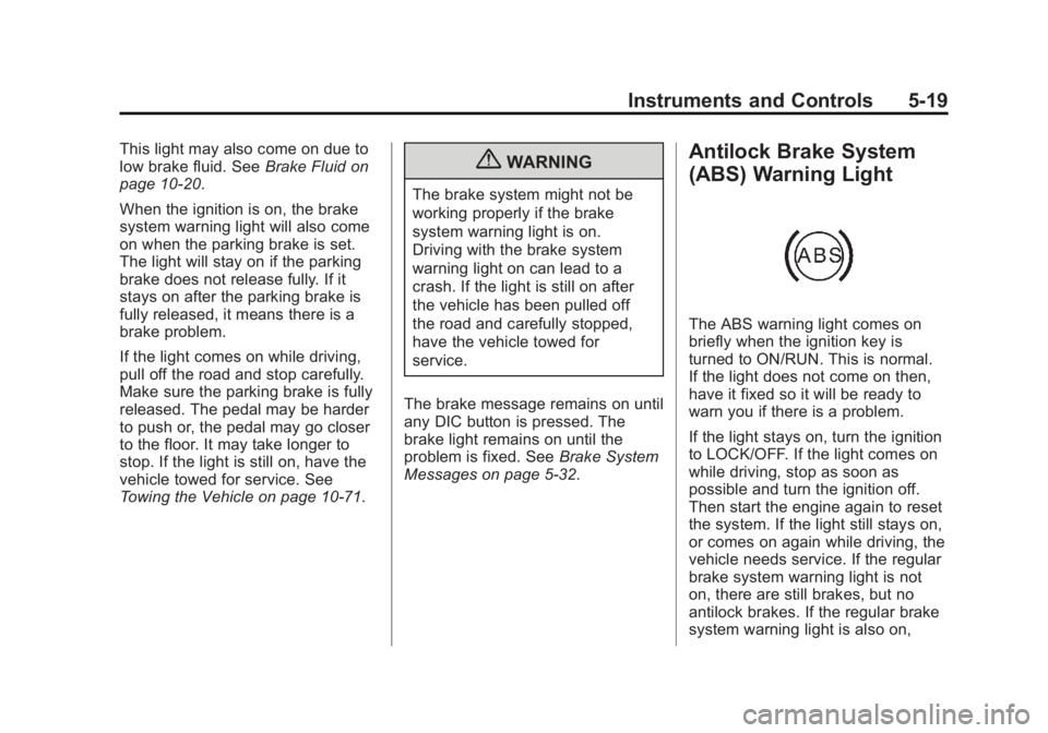 GMC ACADIA 2013  Owners Manual Black plate (19,1)Acadia/Acadia Denali Owner Manual - 2013 - crc2 - 12/11/12
Instruments and Controls 5-19
This light may also come on due to
low brake fluid. SeeBrake Fluid on
page 10‑20.
When the 