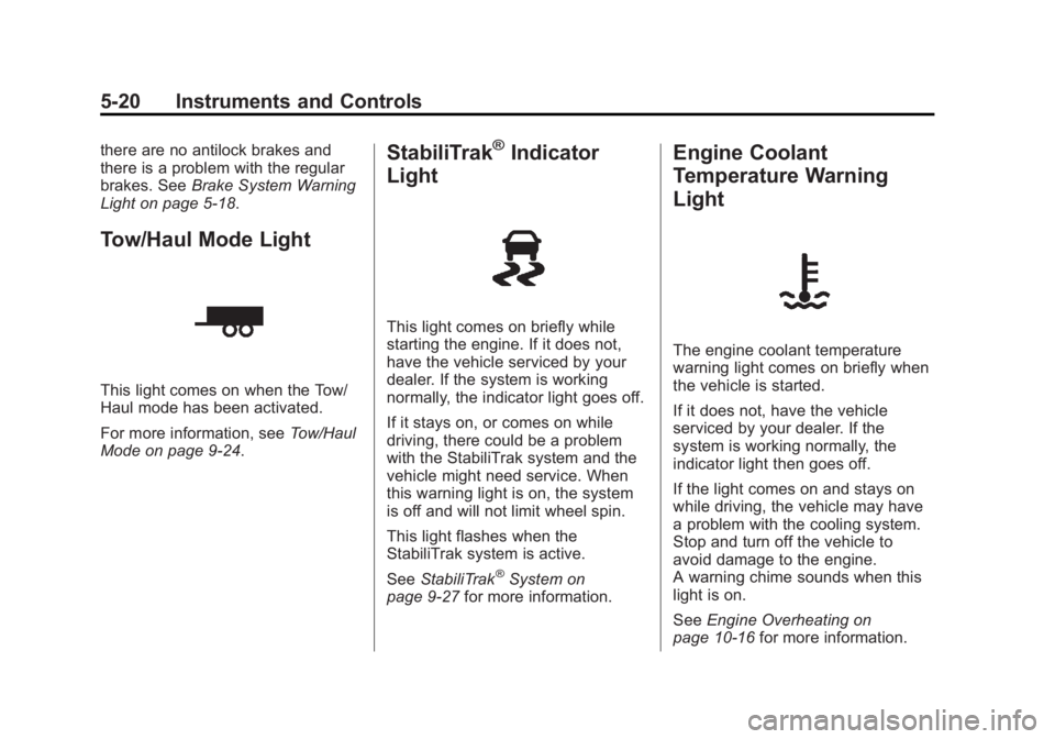 GMC ACADIA 2013  Owners Manual Black plate (20,1)Acadia/Acadia Denali Owner Manual - 2013 - crc2 - 12/11/12
5-20 Instruments and Controls
there are no antilock brakes and
there is a problem with the regular
brakes. SeeBrake System 
