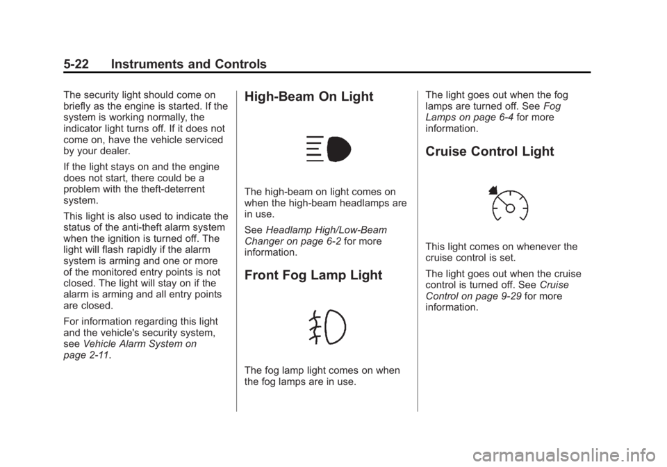 GMC ACADIA 2013  Owners Manual Black plate (22,1)Acadia/Acadia Denali Owner Manual - 2013 - crc2 - 12/11/12
5-22 Instruments and Controls
The security light should come on
briefly as the engine is started. If the
system is working 