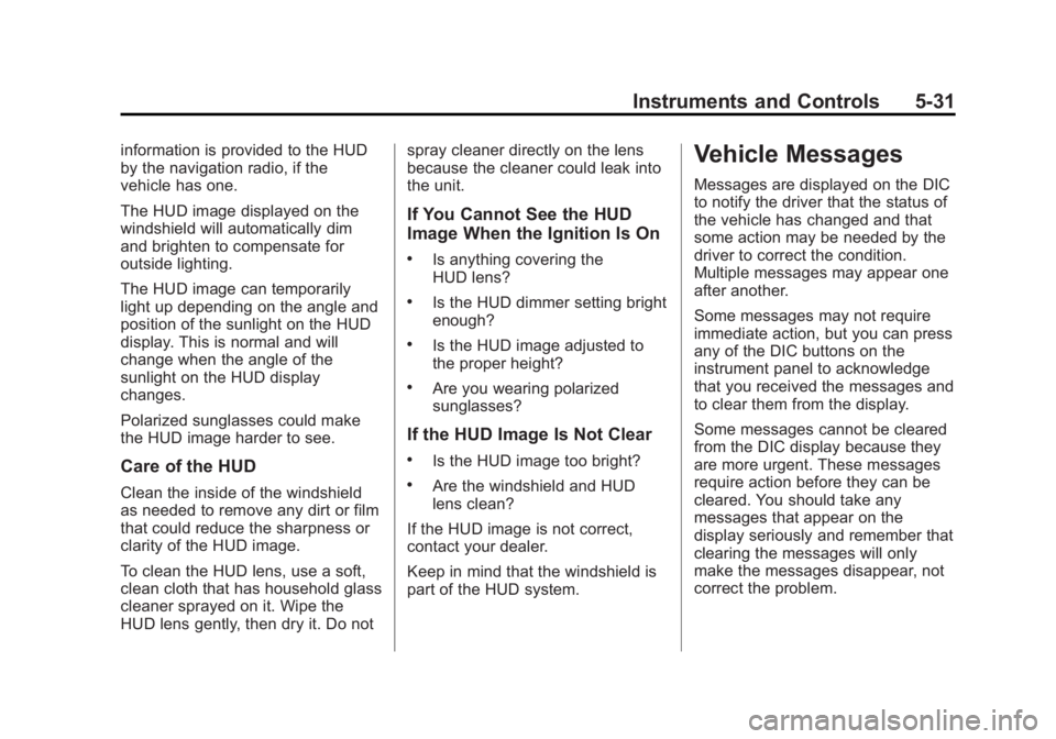 GMC ACADIA 2013 Owners Manual Black plate (31,1)Acadia/Acadia Denali Owner Manual - 2013 - crc2 - 12/11/12
Instruments and Controls 5-31
information is provided to the HUD
by the navigation radio, if the
vehicle has one.
The HUD i GMC ACADIA 2013 Owners Manual Black plate (31,1)Acadia/Acadia Denali Owner Manual - 2013 - crc2 - 12/11/12
Instruments and Controls 5-31
information is provided to the HUD
by the navigation radio, if the
vehicle has one.
The HUD i
