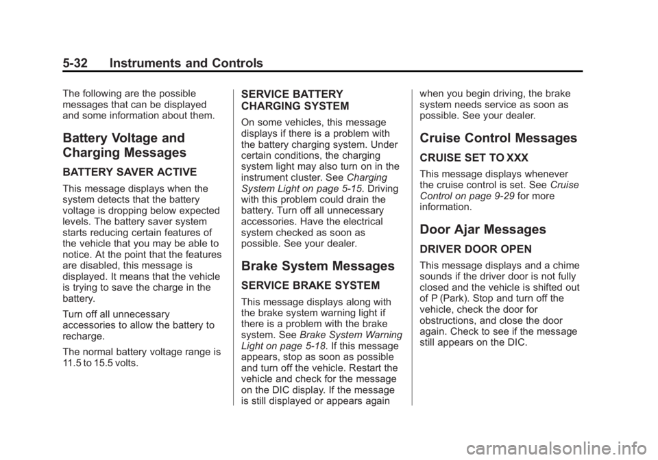 GMC ACADIA 2013 Owners Manual Black plate (32,1)Acadia/Acadia Denali Owner Manual - 2013 - crc2 - 12/11/12
5-32 Instruments and Controls
The following are the possible
messages that can be displayed
and some information about them GMC ACADIA 2013 Owners Manual Black plate (32,1)Acadia/Acadia Denali Owner Manual - 2013 - crc2 - 12/11/12
5-32 Instruments and Controls
The following are the possible
messages that can be displayed
and some information about them
