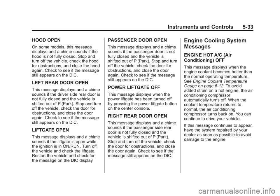 GMC ACADIA 2013 Owners Manual Black plate (33,1)Acadia/Acadia Denali Owner Manual - 2013 - crc2 - 12/11/12
Instruments and Controls 5-33
HOOD OPEN
On some models, this message
displays and a chime sounds if the
hood is not fully c GMC ACADIA 2013 Owners Manual Black plate (33,1)Acadia/Acadia Denali Owner Manual - 2013 - crc2 - 12/11/12
Instruments and Controls 5-33
HOOD OPEN
On some models, this message
displays and a chime sounds if the
hood is not fully c