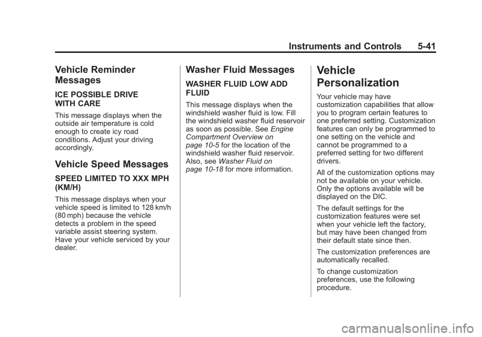 GMC ACADIA 2013 Owners Manual Black plate (41,1)Acadia/Acadia Denali Owner Manual - 2013 - crc2 - 12/11/12
Instruments and Controls 5-41
Vehicle Reminder
Messages
ICE POSSIBLE DRIVE
WITH CARE
This message displays when the
outside GMC ACADIA 2013 Owners Manual Black plate (41,1)Acadia/Acadia Denali Owner Manual - 2013 - crc2 - 12/11/12
Instruments and Controls 5-41
Vehicle Reminder
Messages
ICE POSSIBLE DRIVE
WITH CARE
This message displays when the
outside