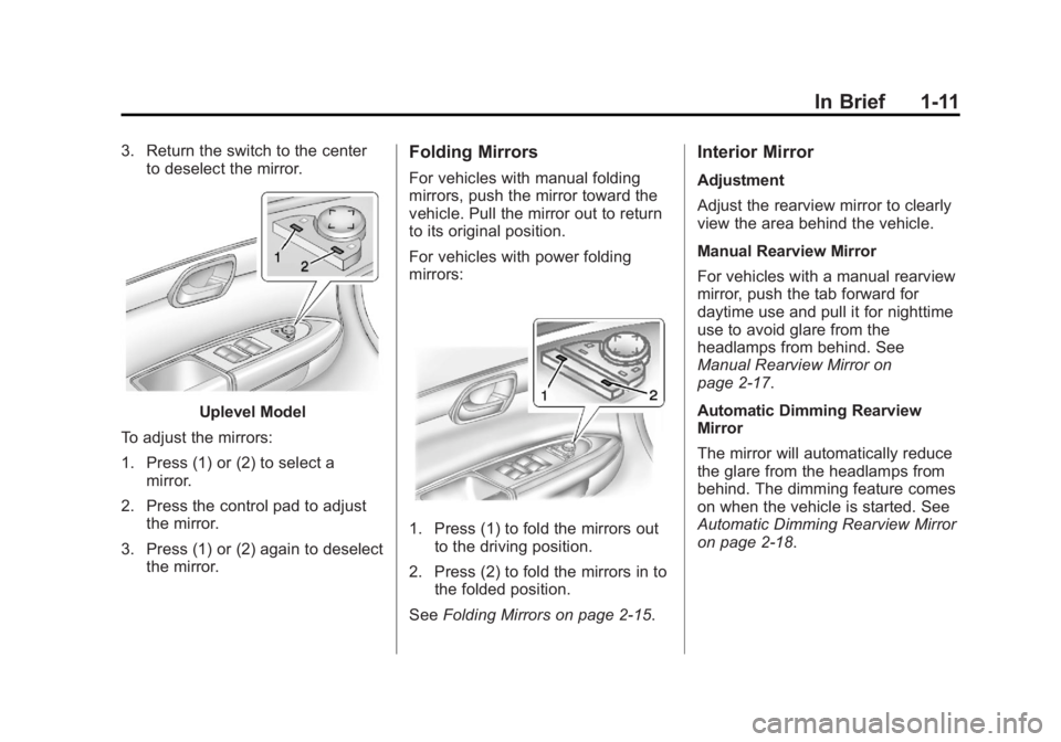 GMC ACADIA 2013 User Guide Black plate (11,1)Acadia/Acadia Denali Owner Manual - 2013 - crc2 - 12/11/12
In Brief 1-11
3. Return the switch to the centerto deselect the mirror.
Uplevel Model
To adjust the mirrors:
1. Press (1) o GMC ACADIA 2013 User Guide Black plate (11,1)Acadia/Acadia Denali Owner Manual - 2013 - crc2 - 12/11/12
In Brief 1-11
3. Return the switch to the centerto deselect the mirror.
Uplevel Model
To adjust the mirrors:
1. Press (1) o