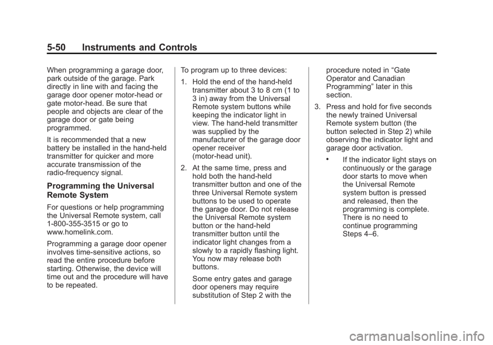 GMC ACADIA 2013 Owners Manual Black plate (50,1)Acadia/Acadia Denali Owner Manual - 2013 - crc2 - 12/11/12
5-50 Instruments and Controls
When programming a garage door,
park outside of the garage. Park
directly in line with and fa GMC ACADIA 2013 Owners Manual Black plate (50,1)Acadia/Acadia Denali Owner Manual - 2013 - crc2 - 12/11/12
5-50 Instruments and Controls
When programming a garage door,
park outside of the garage. Park
directly in line with and fa