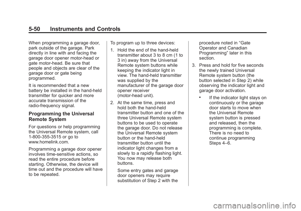 GMC ACADIA 2013 User Guide Black plate (50,1)Acadia/Acadia Denali Owner Manual - 2013 - crc2 - 12/11/12
5-50 Instruments and Controls
When programming a garage door,
park outside of the garage. Park
directly in line with and fa