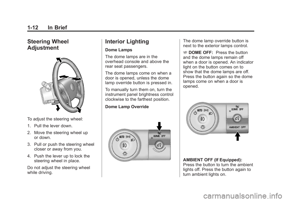 GMC ACADIA 2013  Owners Manual Black plate (12,1)Acadia/Acadia Denali Owner Manual - 2013 - crc2 - 12/11/12
1-12 In Brief
Steering Wheel
Adjustment
To adjust the steering wheel:
1. Pull the lever down.
2. Move the steering wheel up