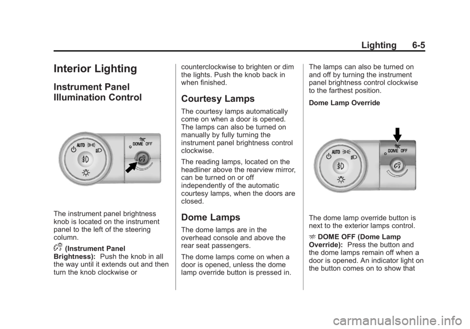 GMC ACADIA 2013  Owners Manual Black plate (5,1)Acadia/Acadia Denali Owner Manual - 2013 - crc2 - 12/11/12
Lighting 6-5
Interior Lighting
Instrument Panel
Illumination Control
The instrument panel brightness
knob is located on the 