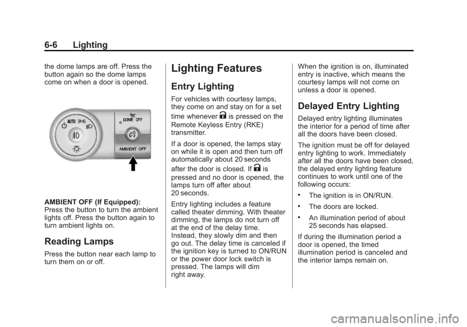 GMC ACADIA 2013  Owners Manual Black plate (6,1)Acadia/Acadia Denali Owner Manual - 2013 - crc2 - 12/11/12
6-6 Lighting
the dome lamps are off. Press the
button again so the dome lamps
come on when a door is opened.
AMBIENT OFF (If
