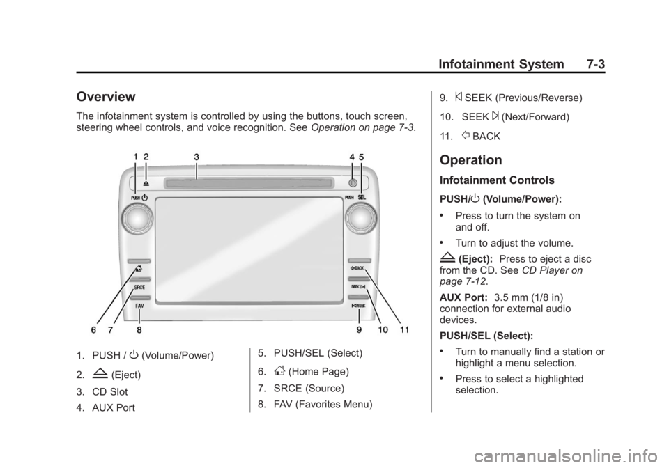 GMC ACADIA 2013 User Guide Black plate (3,1)Acadia/Acadia Denali Owner Manual - 2013 - crc2 - 12/11/12
Infotainment System 7-3
Overview
The infotainment system is controlled by using the buttons, touch screen,
steering wheel co