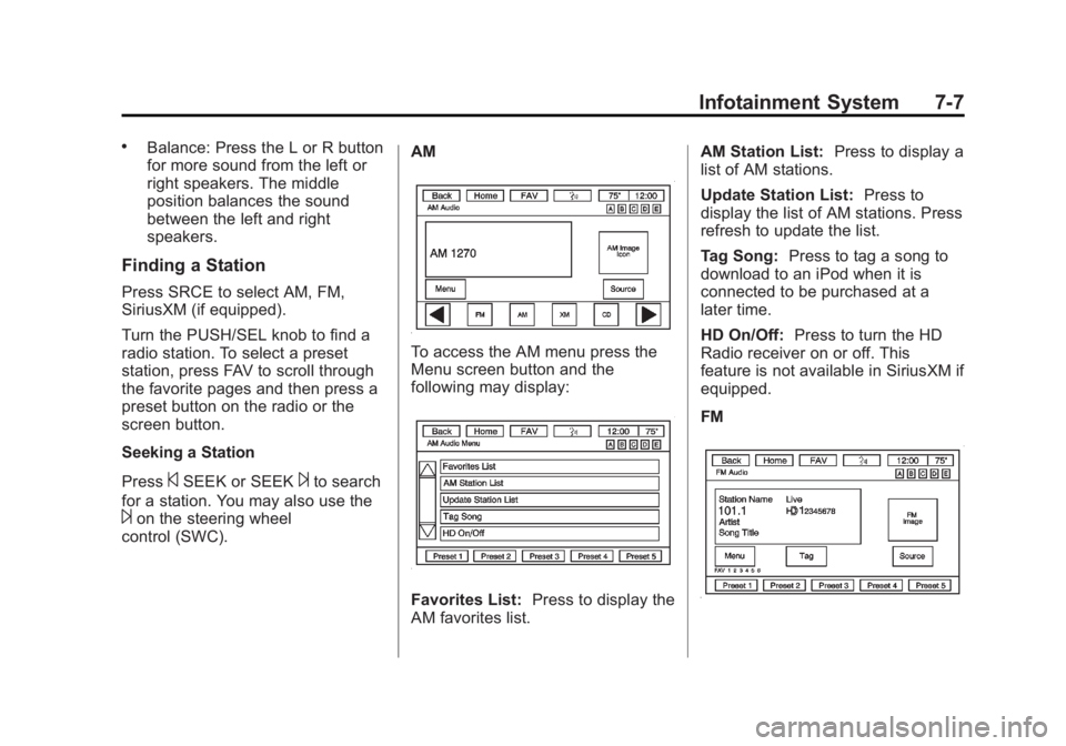 GMC ACADIA 2013 Owners Manual Black plate (7,1)Acadia/Acadia Denali Owner Manual - 2013 - crc2 - 12/11/12
Infotainment System 7-7
.Balance: Press the L or R button
for more sound from the left or
right speakers. The middle
positio GMC ACADIA 2013 Owners Manual Black plate (7,1)Acadia/Acadia Denali Owner Manual - 2013 - crc2 - 12/11/12
Infotainment System 7-7
.Balance: Press the L or R button
for more sound from the left or
right speakers. The middle
positio