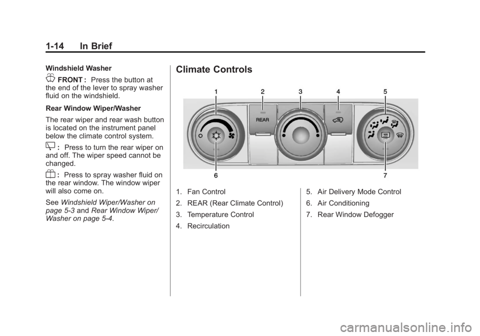 GMC ACADIA 2013  Owners Manual Black plate (14,1)Acadia/Acadia Denali Owner Manual - 2013 - crc2 - 12/11/12
1-14 In Brief
Windshield Washer
JFRONT :Press the button at
the end of the lever to spray washer
fluid on the windshield.
R