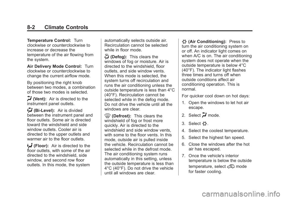 GMC ACADIA 2013 Owners Manual Black plate (2,1)Acadia/Acadia Denali Owner Manual - 2013 - crc2 - 12/11/12
8-2 Climate Controls
Temperature Control:Turn
clockwise or counterclockwise to
increase or decrease the
temperature of the a GMC ACADIA 2013 Owners Manual Black plate (2,1)Acadia/Acadia Denali Owner Manual - 2013 - crc2 - 12/11/12
8-2 Climate Controls
Temperature Control:Turn
clockwise or counterclockwise to
increase or decrease the
temperature of the a