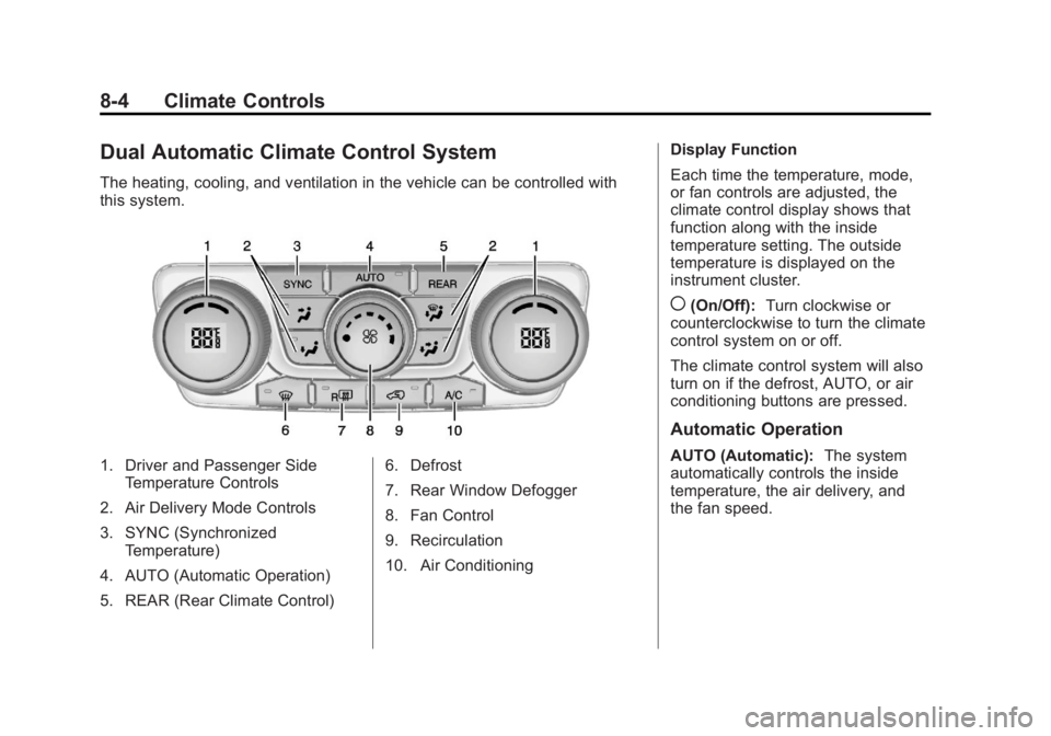 GMC ACADIA 2013 Owners Manual Black plate (4,1)Acadia/Acadia Denali Owner Manual - 2013 - crc2 - 12/11/12
8-4 Climate Controls
Dual Automatic Climate Control System
The heating, cooling, and ventilation in the vehicle can be contr GMC ACADIA 2013 Owners Manual Black plate (4,1)Acadia/Acadia Denali Owner Manual - 2013 - crc2 - 12/11/12
8-4 Climate Controls
Dual Automatic Climate Control System
The heating, cooling, and ventilation in the vehicle can be contr