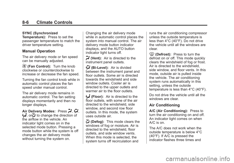 GMC ACADIA 2013 Owners Manual Black plate (6,1)Acadia/Acadia Denali Owner Manual - 2013 - crc2 - 12/11/12
8-6 Climate Controls
SYNC (Synchronized
Temperature):Press to set the
passenger temperature to match the
driver temperature GMC ACADIA 2013 Owners Manual Black plate (6,1)Acadia/Acadia Denali Owner Manual - 2013 - crc2 - 12/11/12
8-6 Climate Controls
SYNC (Synchronized
Temperature):Press to set the
passenger temperature to match the
driver temperature