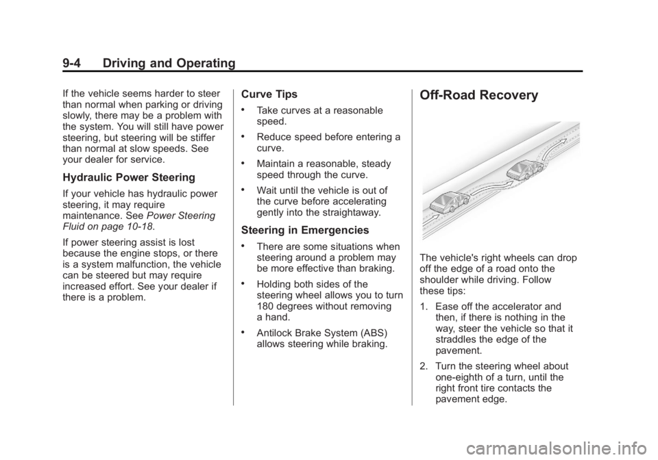 GMC ACADIA 2013 Owners Manual Black plate (4,1)Acadia/Acadia Denali Owner Manual - 2013 - crc2 - 12/11/12
9-4 Driving and Operating
If the vehicle seems harder to steer
than normal when parking or driving
slowly, there may be a pr GMC ACADIA 2013 Owners Manual Black plate (4,1)Acadia/Acadia Denali Owner Manual - 2013 - crc2 - 12/11/12
9-4 Driving and Operating
If the vehicle seems harder to steer
than normal when parking or driving
slowly, there may be a pr