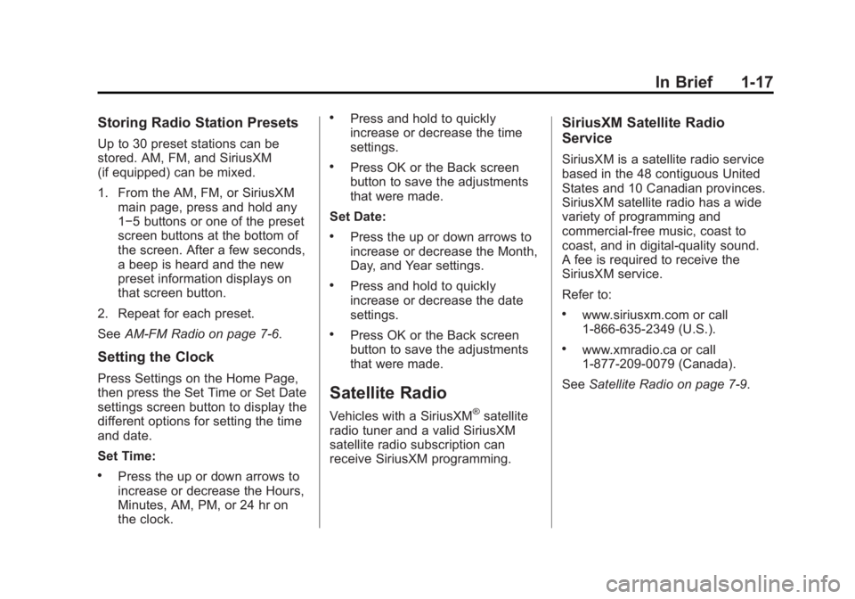 GMC ACADIA 2013 Owners Guide Black plate (17,1)Acadia/Acadia Denali Owner Manual - 2013 - crc2 - 12/11/12
In Brief 1-17
Storing Radio Station Presets
Up to 30 preset stations can be
stored. AM, FM, and SiriusXM
(if equipped) can GMC ACADIA 2013 Owners Guide Black plate (17,1)Acadia/Acadia Denali Owner Manual - 2013 - crc2 - 12/11/12
In Brief 1-17
Storing Radio Station Presets
Up to 30 preset stations can be
stored. AM, FM, and SiriusXM
(if equipped) can