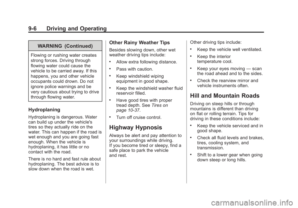 GMC ACADIA 2013 User Guide Black plate (6,1)Acadia/Acadia Denali Owner Manual - 2013 - crc2 - 12/11/12
9-6 Driving and Operating
WARNING (Continued)
Flowing or rushing water creates
strong forces. Driving through
flowing water 