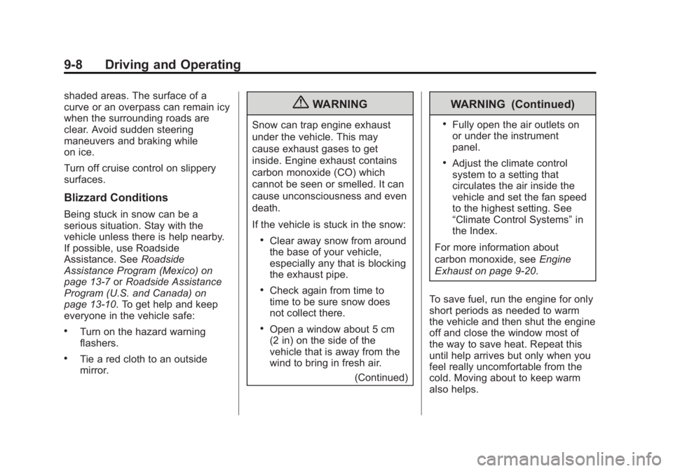 GMC ACADIA 2013 Owners Manual Black plate (8,1)Acadia/Acadia Denali Owner Manual - 2013 - crc2 - 12/11/12
9-8 Driving and Operating
shaded areas. The surface of a
curve or an overpass can remain icy
when the surrounding roads are
GMC ACADIA 2013 Owners Manual Black plate (8,1)Acadia/Acadia Denali Owner Manual - 2013 - crc2 - 12/11/12
9-8 Driving and Operating
shaded areas. The surface of a
curve or an overpass can remain icy
when the surrounding roads are